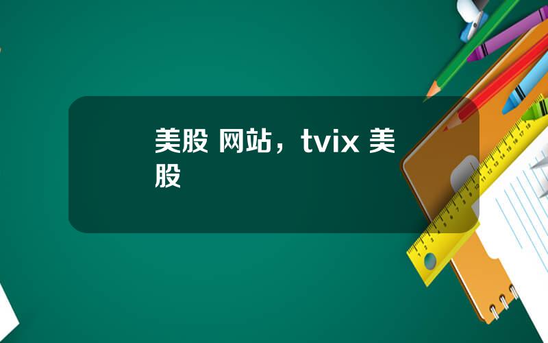 美股 网站，tvix 美股